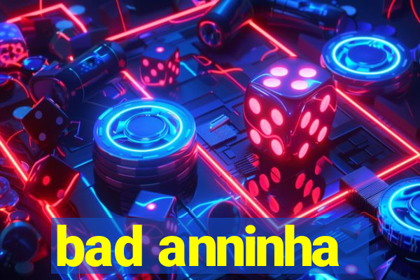 bad anninha